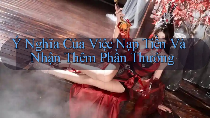 Ý Nghĩa Của Việc Nạp Tiền Và Nhận Thêm Phần Thưởng